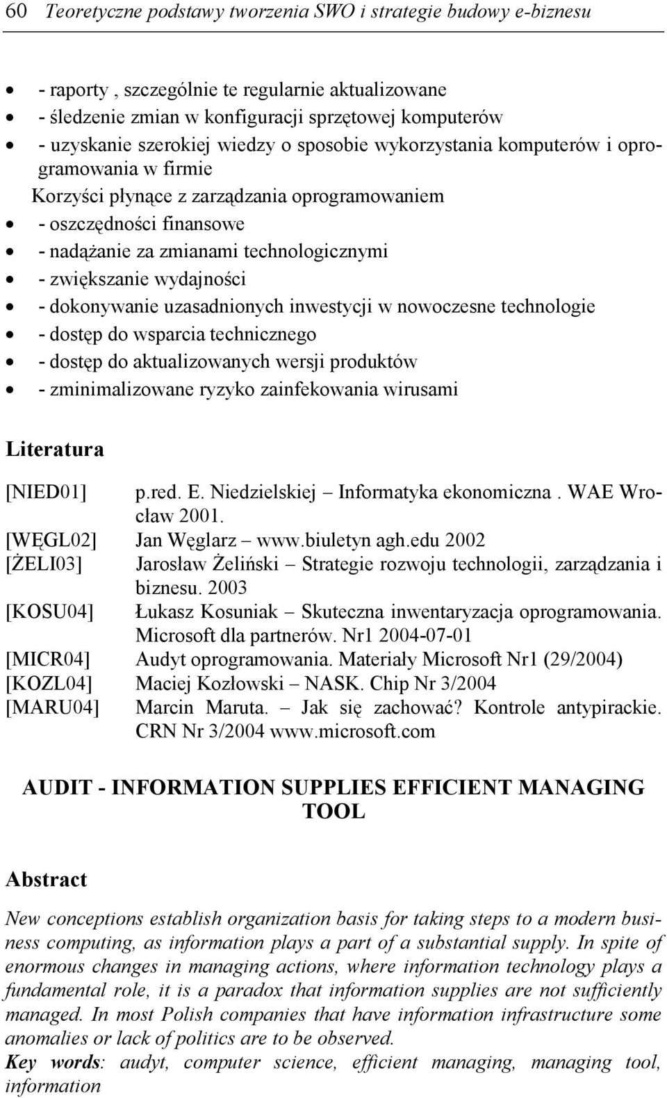 wydajności - dokonywanie uzasadnionych inwestycji w nowoczesne technologie - dostęp do wsparcia technicznego - dostęp do aktualizowanych wersji produktów - zminimalizowane ryzyko zainfekowania
