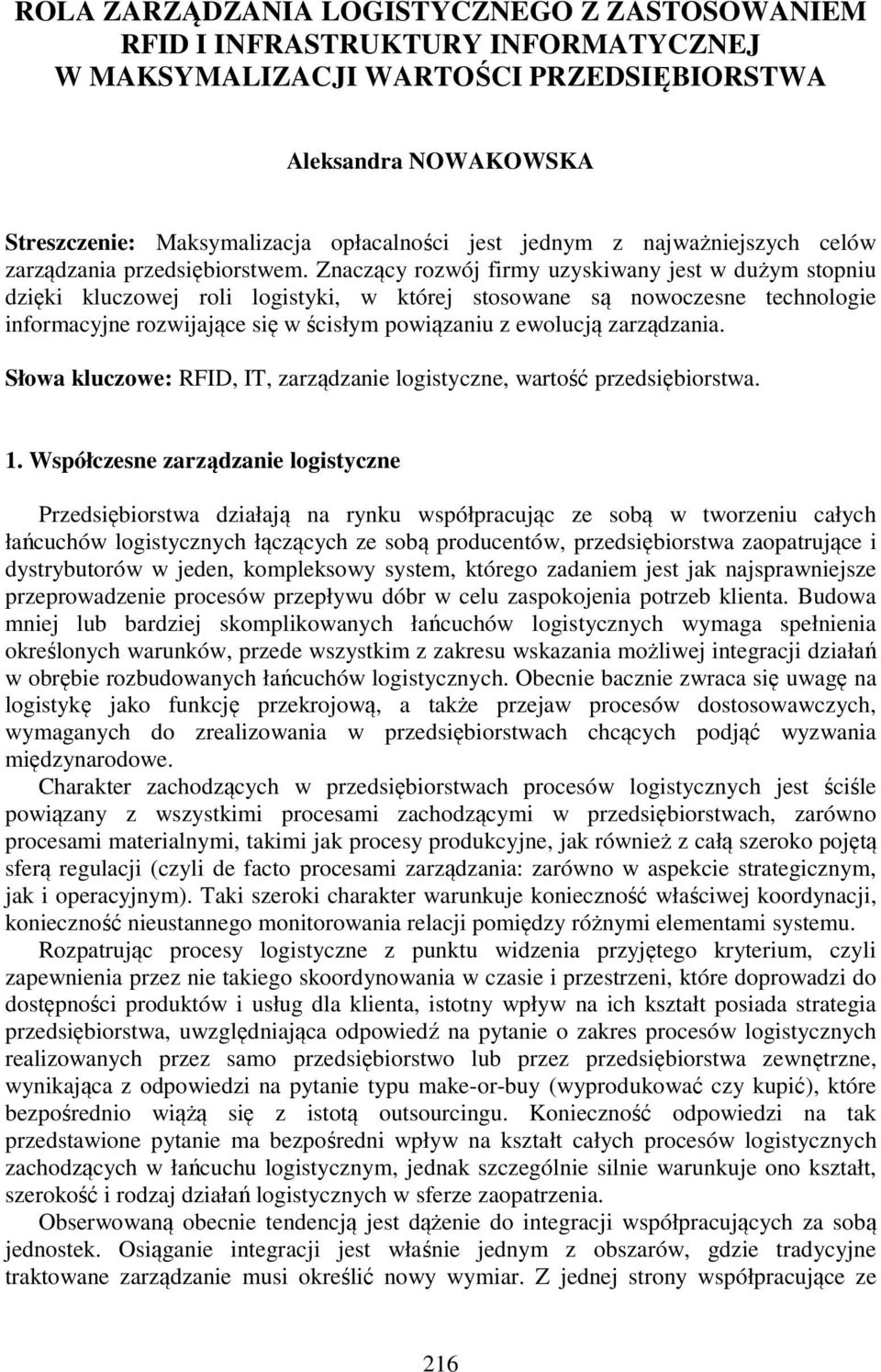 Znaczący rozwój firmy uzyskiwany jest w dużym stopniu dzięki kluczowej roli logistyki, w której stosowane są nowoczesne technologie informacyjne rozwijające się w ścisłym powiązaniu z ewolucją