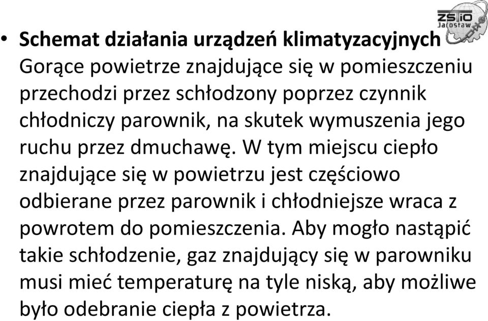 W tym miejscu ciepło znajdujące się w powietrzu jest częściowo odbierane przez parownik i chłodniejsze wraca z powrotem do