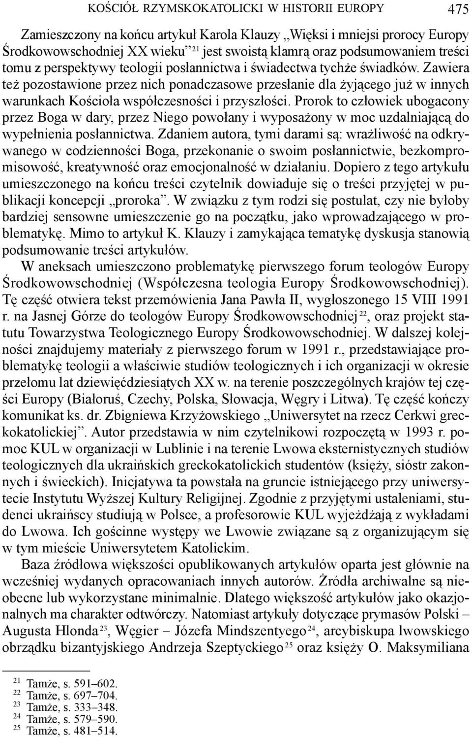 przyszłości Prorok to człowiek ubogacony przez Boga w dary, przez Niego powołany i wyposażony w moc uzdalniającą do wypełnienia posłannictwa Zdaniem autora, tymi darami są: wrażliwość na odkrywanego