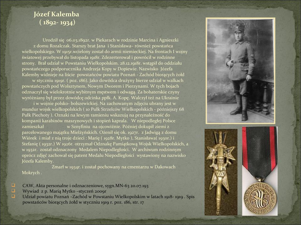 Nazwisko Józefa Kalemby widnieje na liście powstańców powiatu Poznań - Zachód biorących żołd w styczniu 1919r. ( poz. 186).