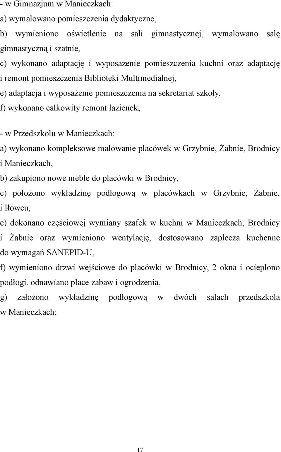 Przedszkolu w Manieczkach: a) wykonano kompleksowe malowanie placówek w Grzybnie, Żabnie, Brodnicy i Manieczkach, b) zakupiono nowe meble do placówki w Brodnicy, c) położono wykładzinę podłogową w