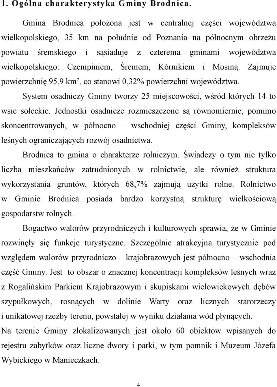 wielkopolskiego: Czempiniem, Śremem, Kórnikiem i Mosiną. Zajmuje powierzchnię 95,9 km², co stanowi 0,32% powierzchni województwa.