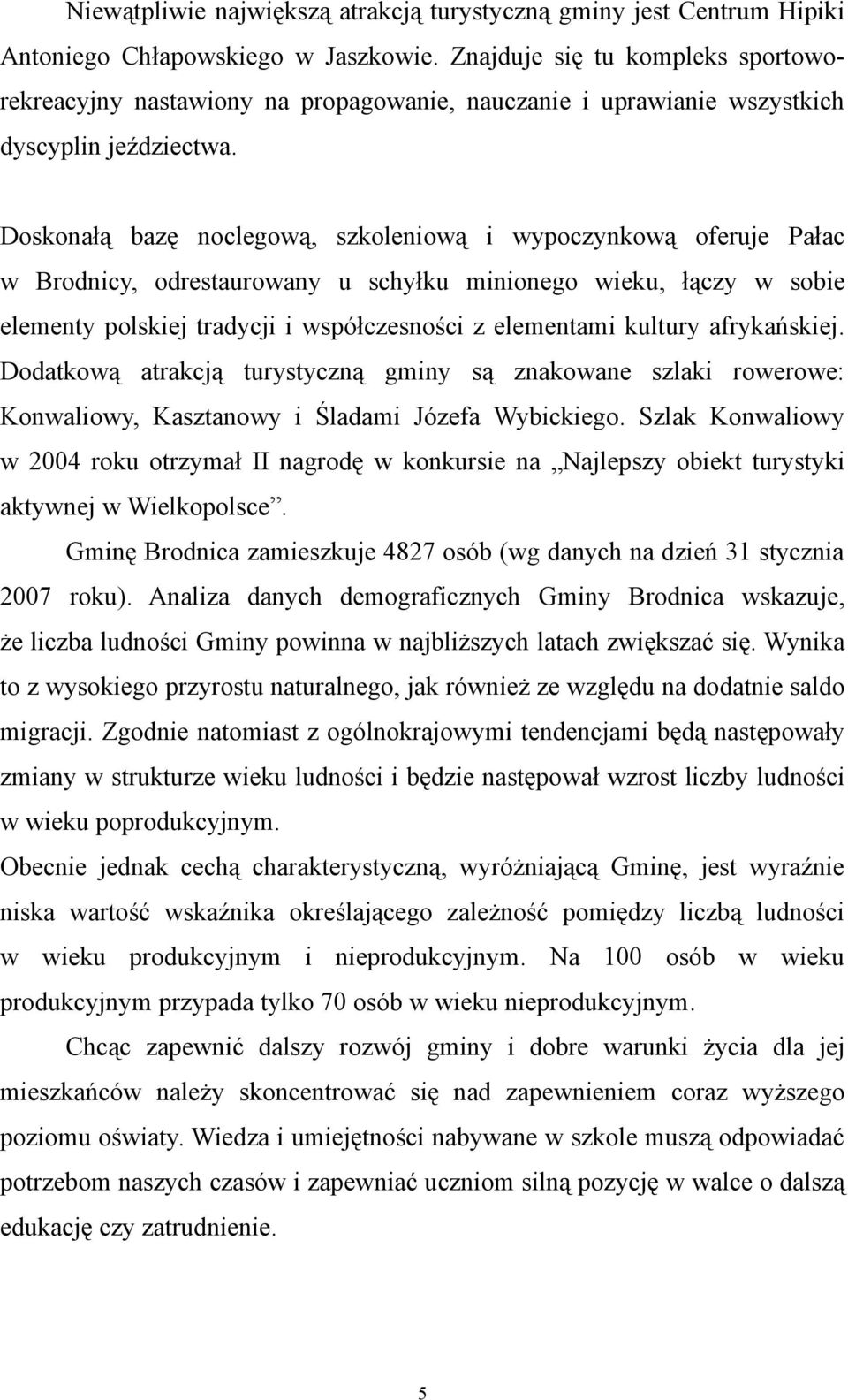 Doskonałą bazę noclegową, szkoleniową i wypoczynkową oferuje Pałac w Brodnicy, odrestaurowany u schyłku minionego wieku, łączy w sobie elementy polskiej tradycji i współczesności z elementami kultury