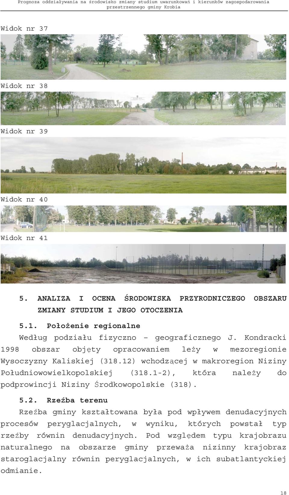 1-2), która nale y do podprowincji Niziny rodkowopolskie (318). 5.2. Rze ba terenu Rze ba gminy kształtowana była pod wpływem denudacyjnych procesów peryglacjalnych, w wyniku, których powstał typ rze by równin denudacyjnych.