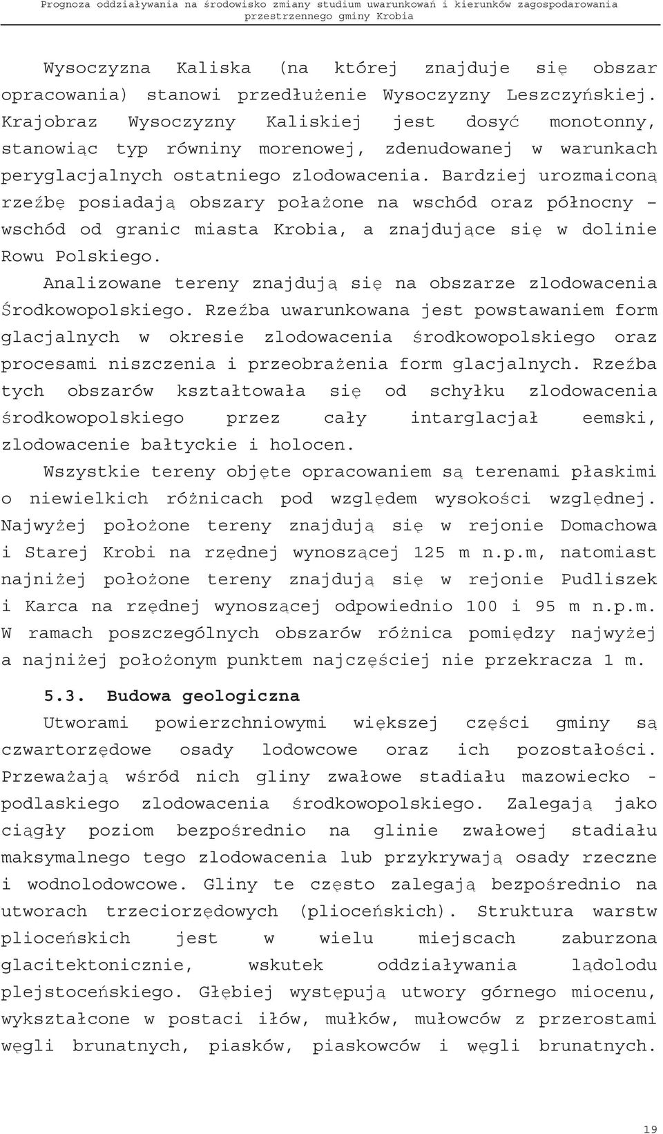 Bardziej urozmaicon rze b posiadaj obszary poła one na wschód oraz północny wschód od granic miasta Krobia, a znajduj ce si w dolinie Rowu Polskiego.