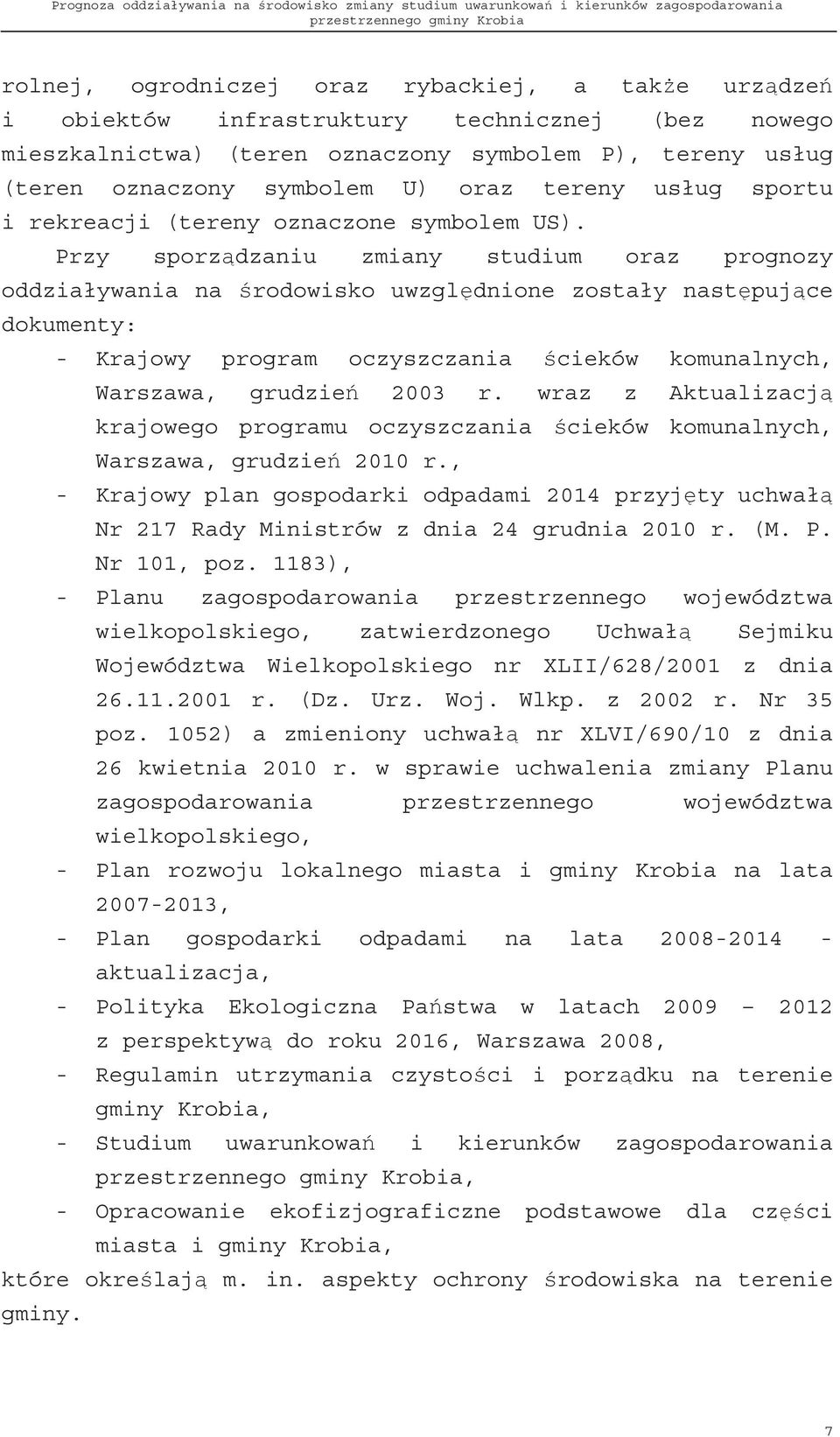 Przy sporz dzaniu zmiany studium oraz prognozy oddziaływania na rodowisko uwzgl dnione zostały nast puj ce dokumenty: - Krajowy program oczyszczania cieków komunalnych, Warszawa, grudzie 2003 r.