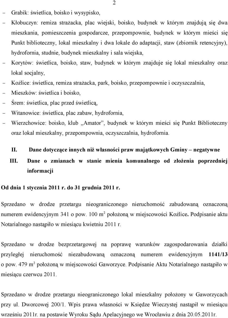 budynek w którym znajduje się lokal mieszkalny oraz lokal socjalny, Koźlice: świetlica, remiza strażacka, park, boisko, przepompownie i oczyszczalnia, Mieszków: świetlica i boisko, Śrem: świetlica,