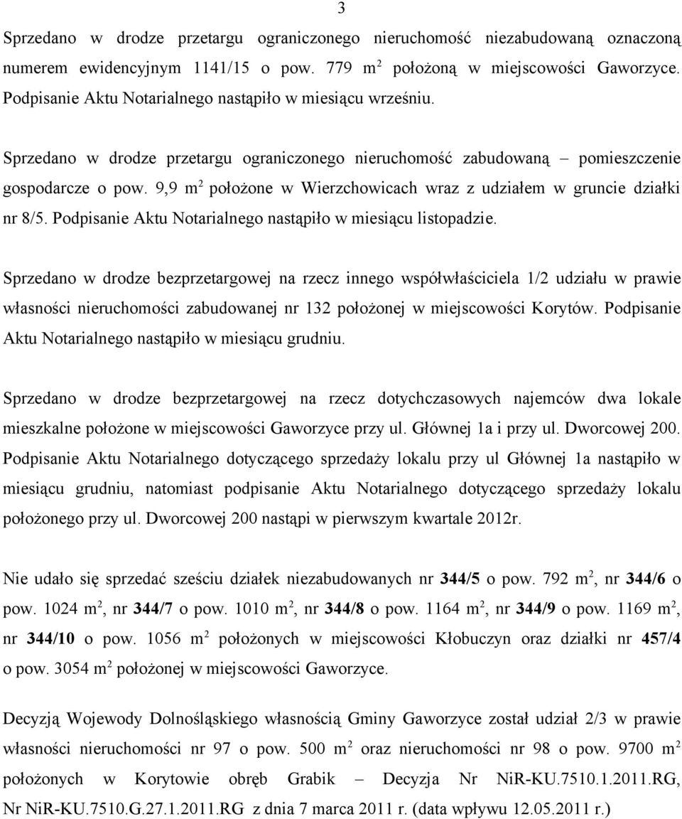 9,9 m 2 położone w Wierzchowicach wraz z udziałem w gruncie działki nr 8/5. Podpisanie Aktu Notarialnego nastąpiło w miesiącu listopadzie.