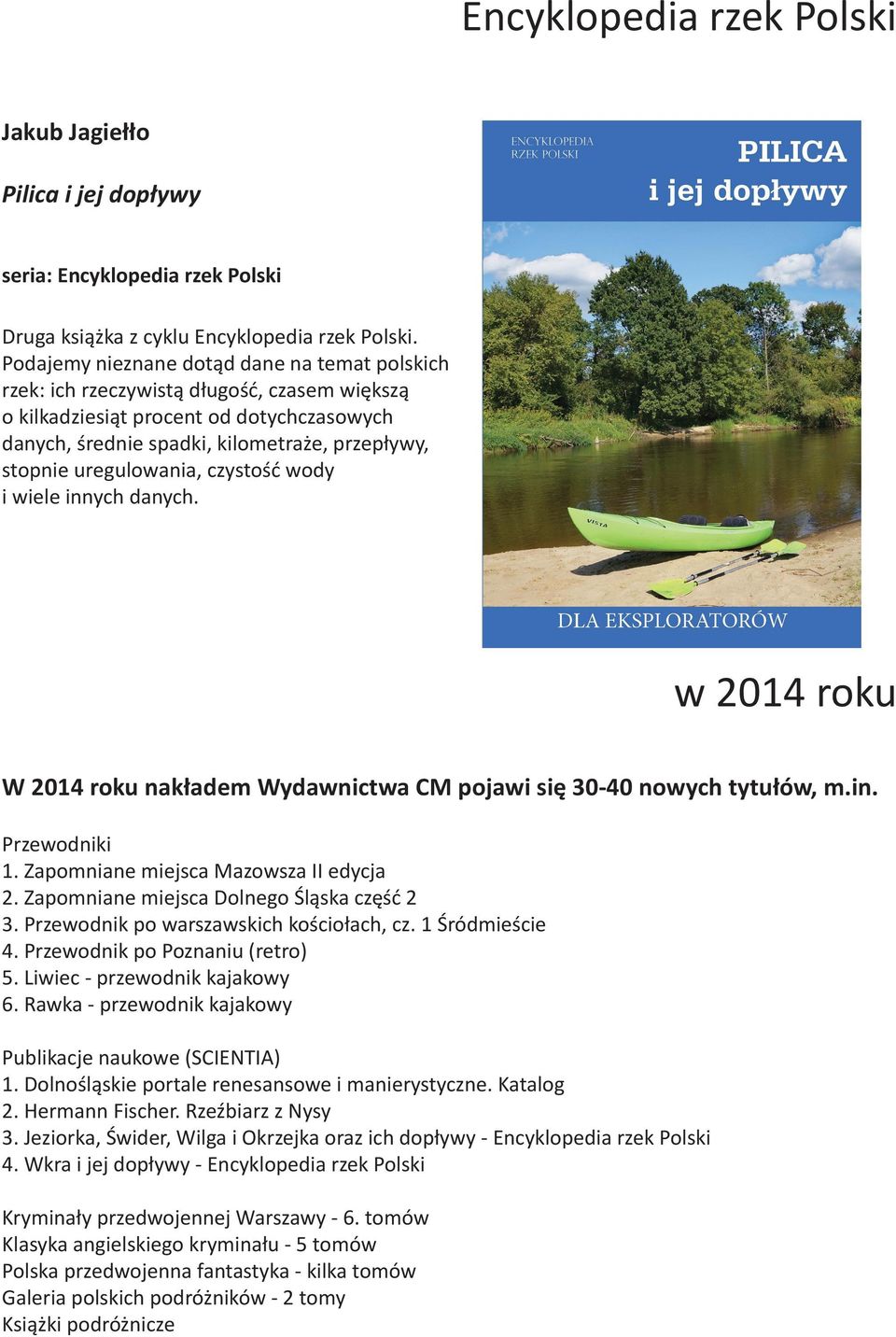 uregulowania, czystość wody i wiele innych danych. w 2014 roku W 2014 roku nakładem Wydawnictwa CM pojawi się 30-40 nowych tytułów, m.in. Przewodniki 1. Zapomniane miejsca Mazowsza II edycja 2.