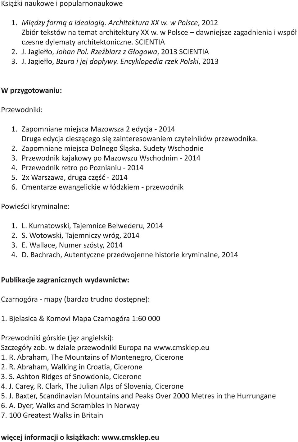 Encyklopedia rzek Polski, 2013 W przygotowaniu: Przewodniki: 1. Zapomniane miejsca Mazowsza 2 edycja - 2014 Druga edycja cieszącego się zainteresowaniem czytelników przewodnika. 2. Zapomniane miejsca Dolnego Śląska.