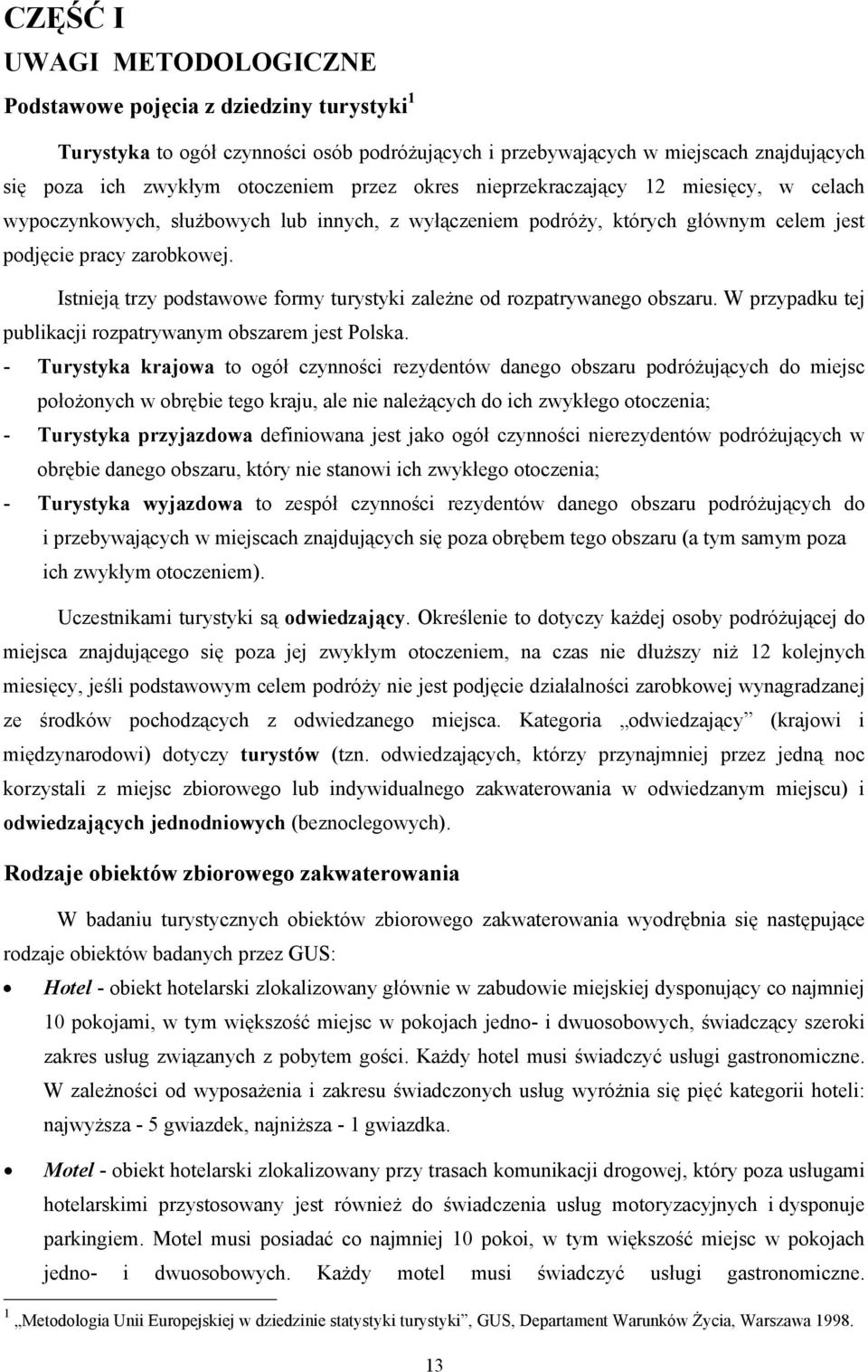 Istnieją trzy podstawowe formy turystyki zależne od rozpatrywanego obszaru. W przypadku tej publikacji rozpatrywanym obszarem jest Polska.