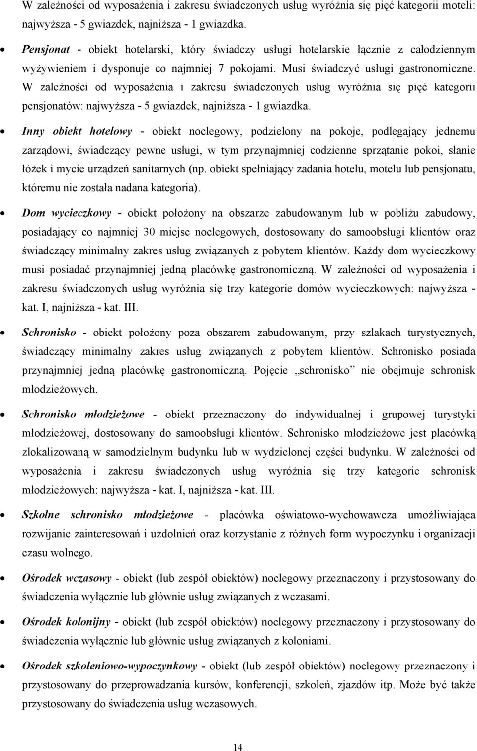 W zależności od wyposażenia i zakresu świadczonych usług wyróżnia się pięć kategorii pensjonatów: najwyższa - 5 gwiazdek, najniższa - 1 gwiazdka.