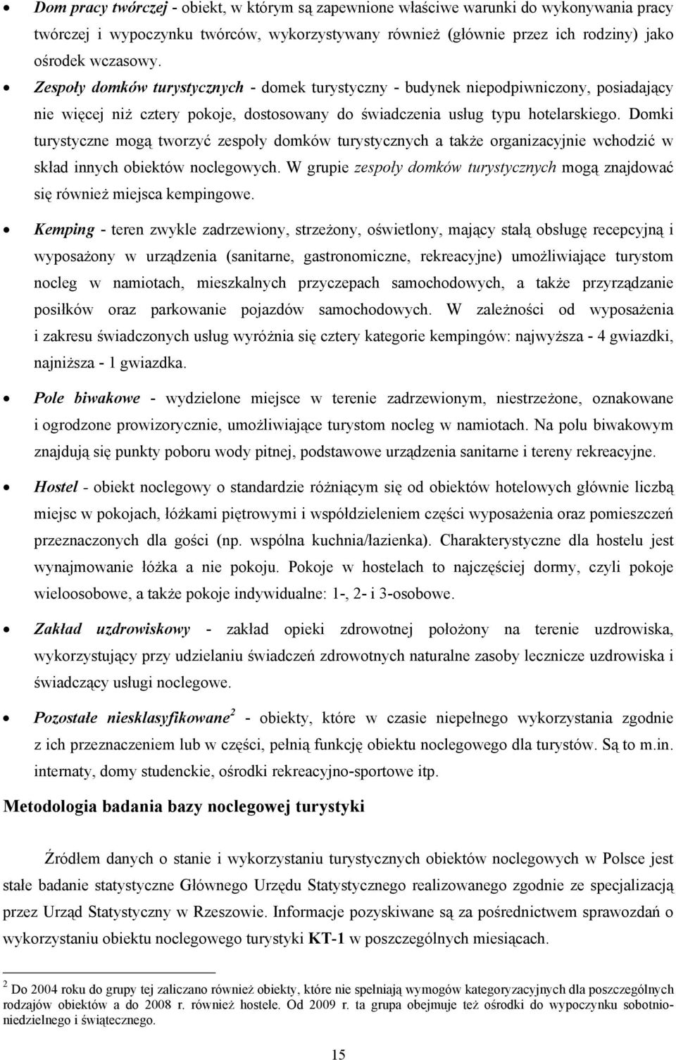 Domki turystyczne mogą tworzyć zespoły domków turystycznych a także organizacyjnie wchodzić w skład innych obiektów noclegowych.