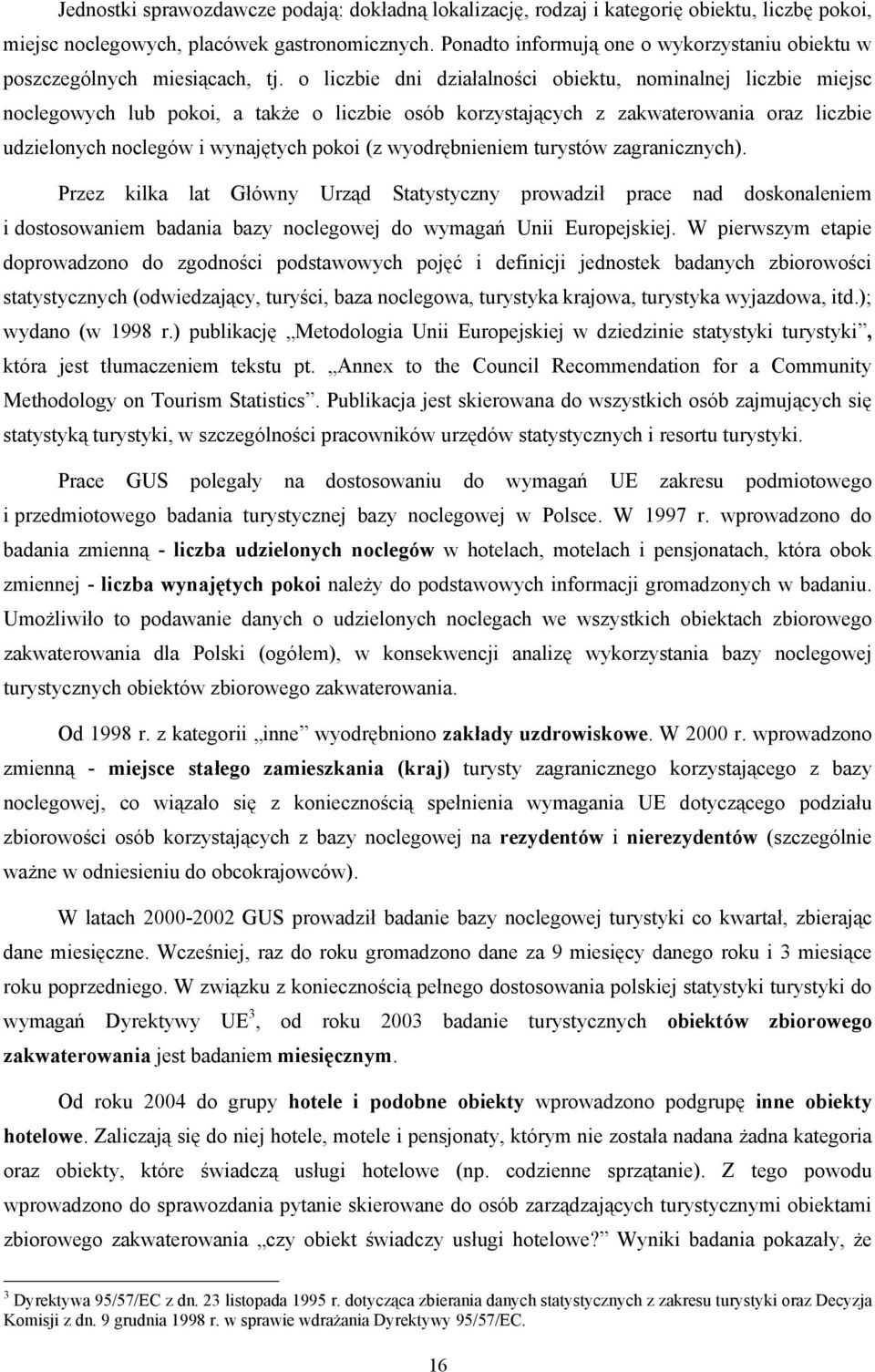 o liczbie dni działalności obiektu, nominalnej liczbie miejsc noclegowych lub pokoi, a także o liczbie osób korzystających z zakwaterowania oraz liczbie udzielonych noclegów i wynajętych pokoi (z
