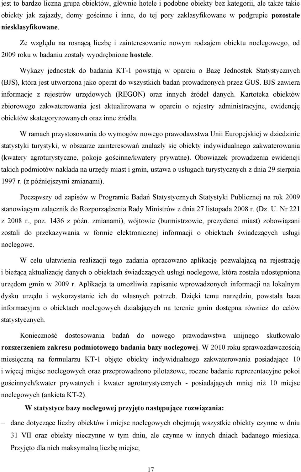Wykazy jednostek do badania KT-1 powstają w oparciu o Bazę Jednostek Statystycznych (BJS), która jest utworzona jako operat do wszystkich badań prowadzonych przez GUS.