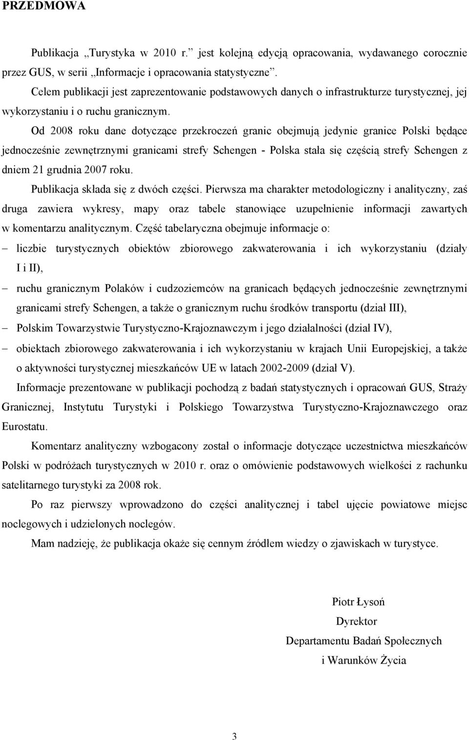 Od 2008 roku dane dotyczące przekroczeń granic obejmują jedynie granice Polski będące jednocześnie zewnętrznymi granicami strefy Schengen - Polska stała się częścią strefy Schengen z dniem 21 grudnia