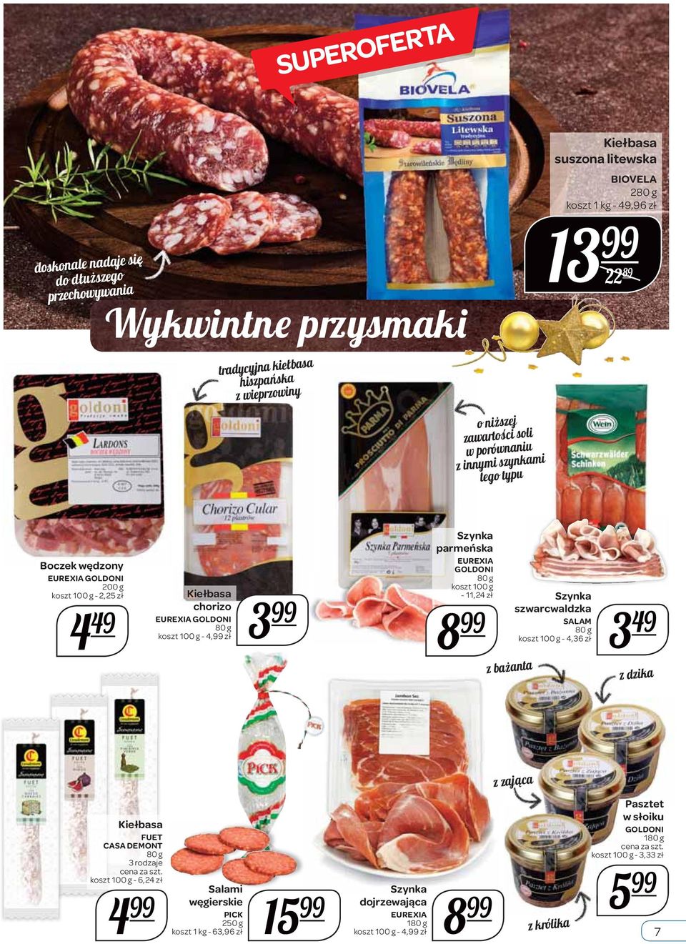 parmeńska EUREXIA GOLDONI 80 g koszt 100 g - 11,24 zł 4 49 Szynka 8 z bażanta szwarcwaldzka SALAM 80 g koszt 100 g - 4,36 zł 3 49 z dzika Kiełbasa FUET CASA DEMONT 80 g 3 rodzaje cena za koszt