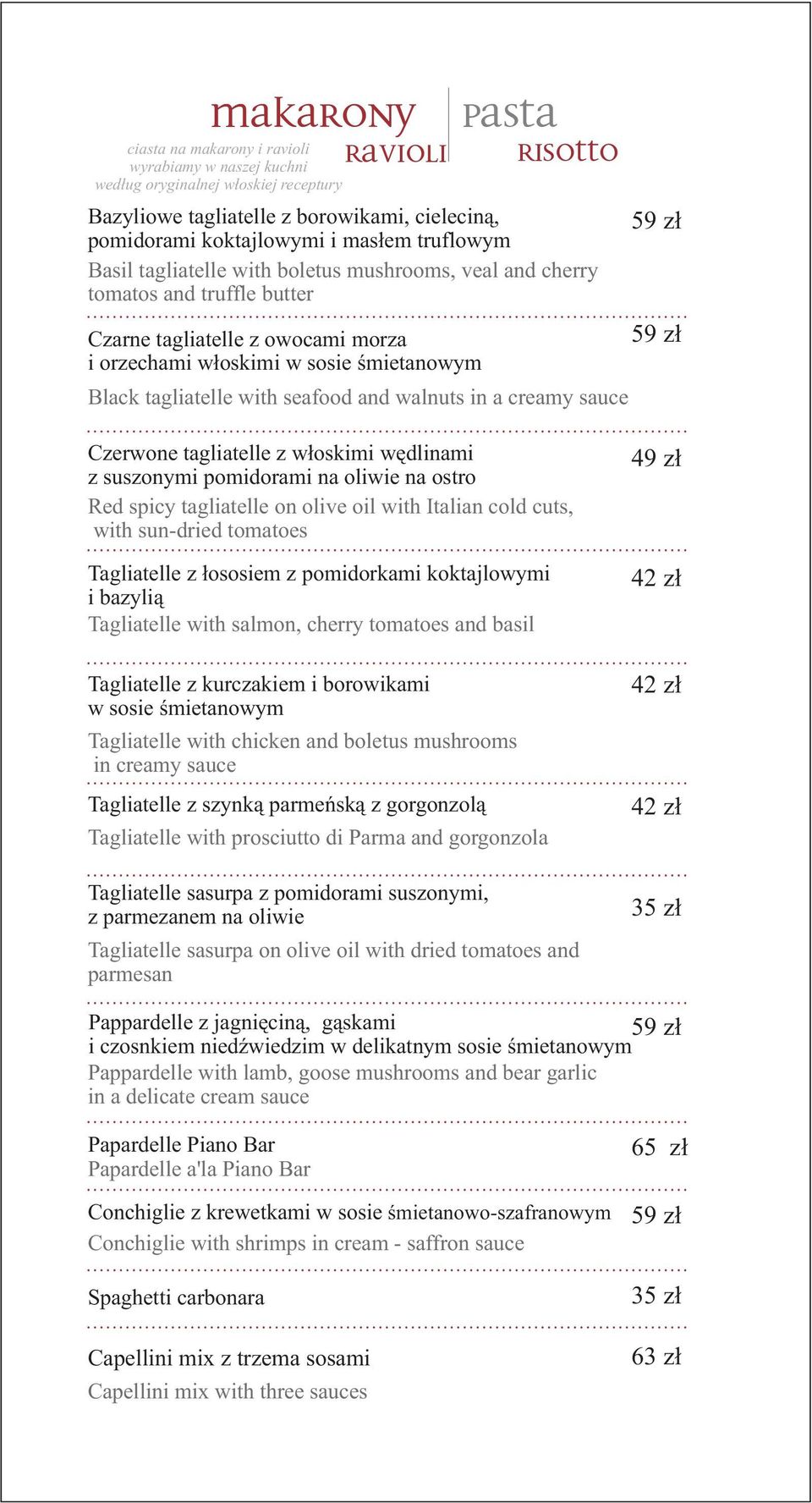with seafood and walnuts in a creamy sauce 59 zł 59 zł Czerwone tagliatelle z włoskimi wędlinami z suszonymi pomidorami na oliwie na ostro Red spicy tagliatelle on olive oil with Italian cold cuts,