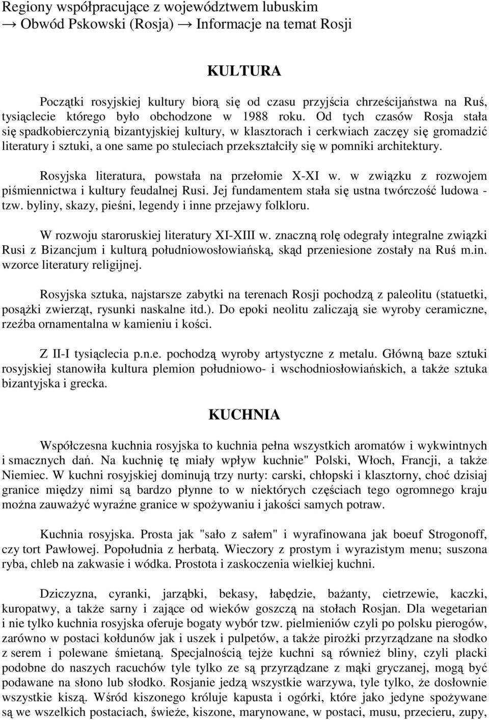 architektury. Rosyjska literatura, powstała na przełomie X-XI w. w związku z rozwojem piśmiennictwa i kultury feudalnej Rusi. Jej fundamentem stała się ustna twórczość ludowa - tzw.