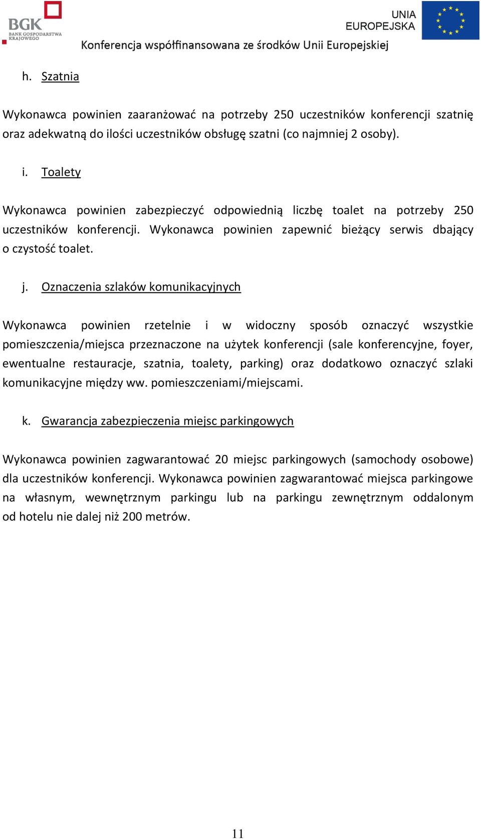 Wykonawca powinien zapewnić bieżący serwis dbający o czystość toalet. j.