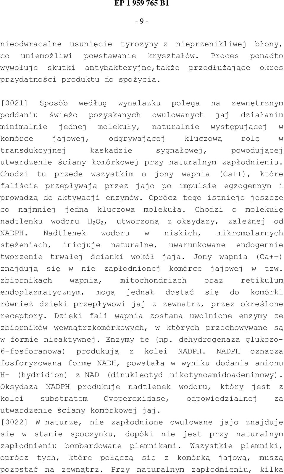 [0021] Sposób według wynalazku polega na zewnętrznym poddaniu świeżo pozyskanych owulowanych jaj działaniu minimalnie jednej molekuły, naturalnie występującej w komórce jajowej, odgrywającej kluczową