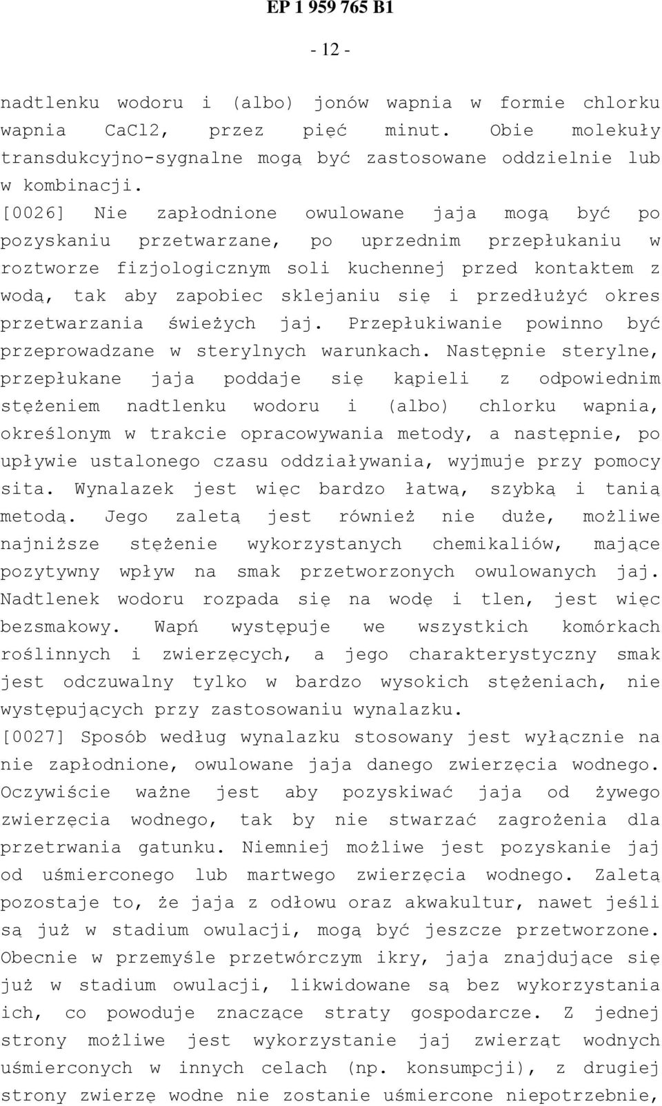 przedłużyć okres przetwarzania świeżych jaj. Przepłukiwanie powinno być przeprowadzane w sterylnych warunkach.