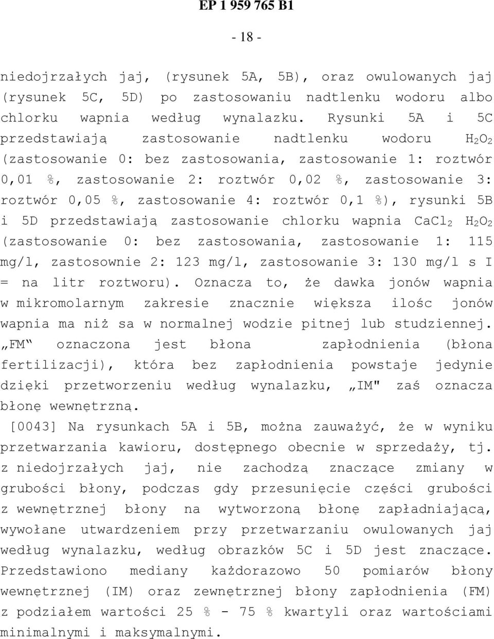 zastosowanie 4: roztwór 0,1 %), rysunki 5B i 5D przedstawiają zastosowanie chlorku wapnia CaCl 2 H 2 O 2 (zastosowanie 0: bez zastosowania, zastosowanie 1: 115 mg/l, zastosownie 2: 123 mg/l,