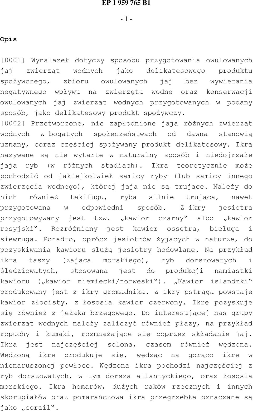 [0002] Przetworzone, nie zapłodnione jaja różnych zwierząt wodnych w bogatych społeczeństwach od dawna stanowią uznany, coraz częściej spożywany produkt delikatesowy.