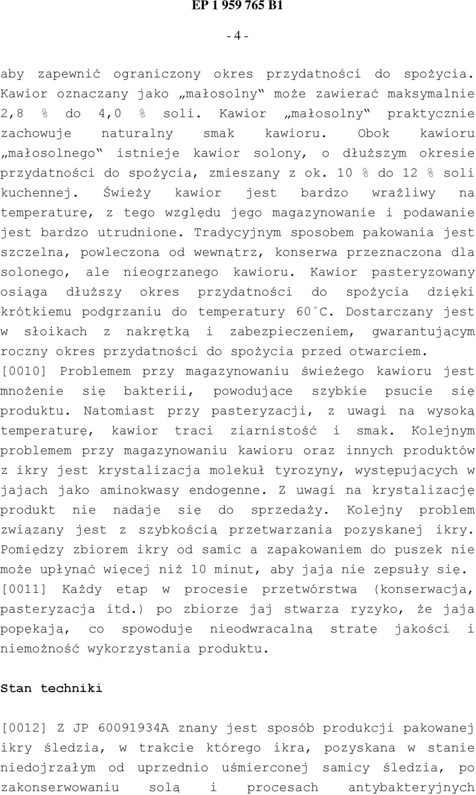 10 % do 12 % soli kuchennej. Świeży kawior jest bardzo wrażliwy na temperaturę, z tego względu jego magazynowanie i podawanie jest bardzo utrudnione.