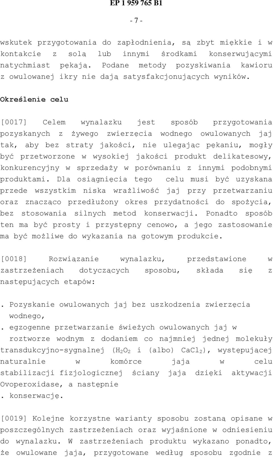 Określenie celu [0017] Celem wynalazku jest sposób przygotowania pozyskanych z żywego zwierzęcia wodnego owulowanych jaj tak, aby bez straty jakości, nie ulegając pękaniu, mogły być przetworzone w