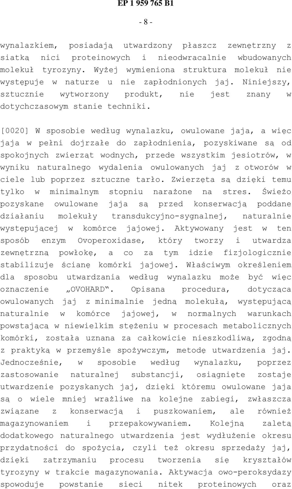 [0020] W sposobie według wynalazku, owulowane jaja, a więc jaja w pełni dojrzałe do zapłodnienia, pozyskiwane są od spokojnych zwierząt wodnych, przede wszystkim jesiotrów, w wyniku naturalnego