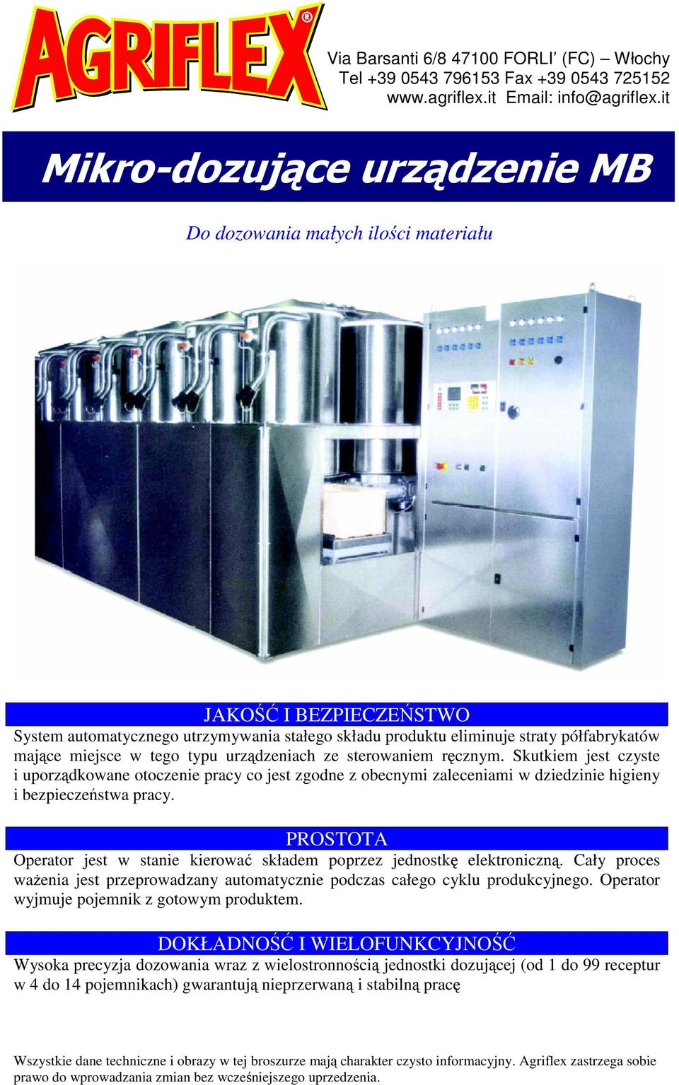 PROSTOTA Operator jest w stanie kierowa składem poprzez jednostk elektroniczn. Cały proces wa enia jest przeprowadzany automatycznie podczas całego cyklu produkcyjnego.