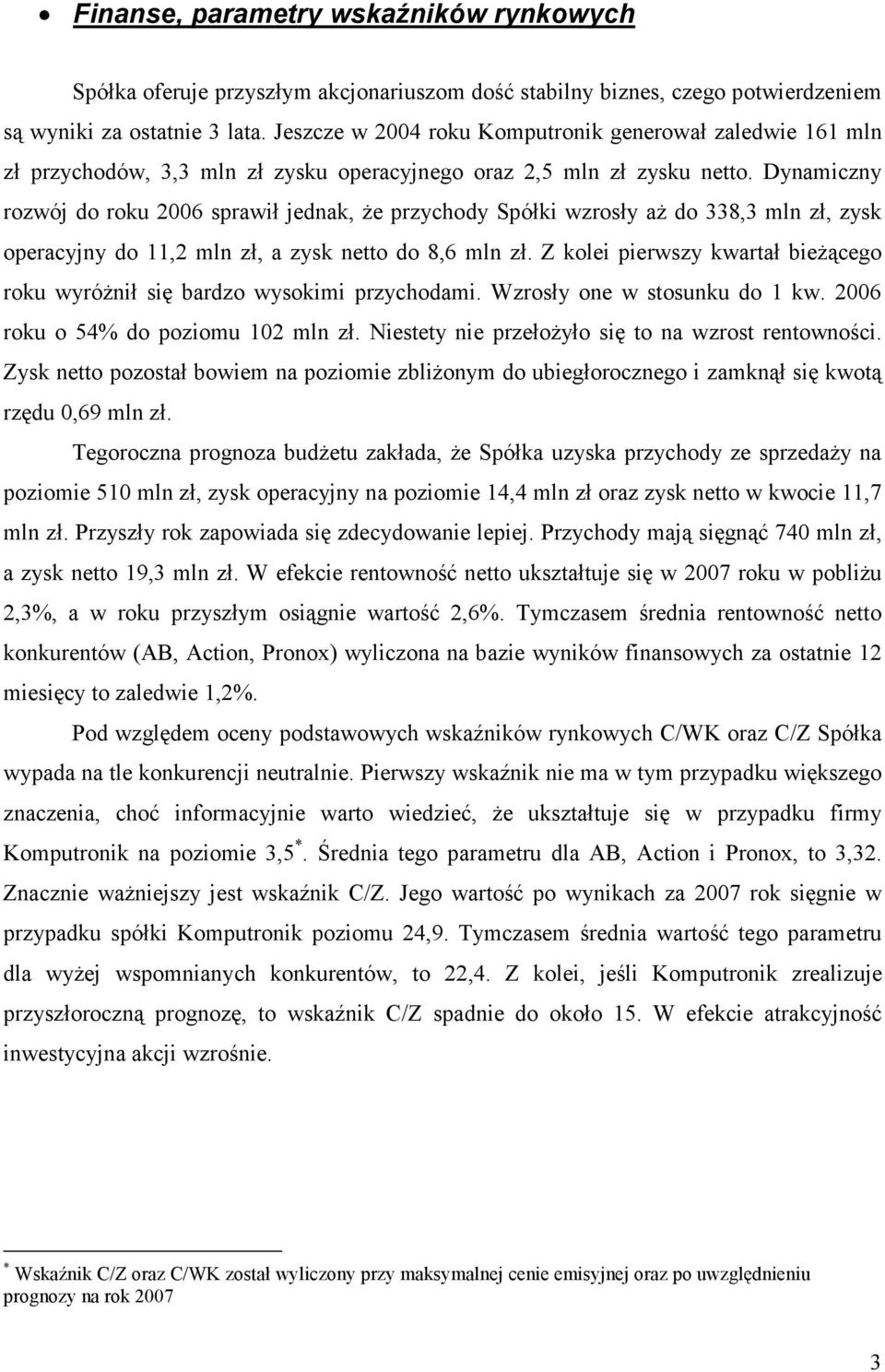 Dynamiczny rozwój do roku 2006 sprawił jednak, że przychody Spółki wzrosły aż do 338,3 mln zł, zysk operacyjny do 11,2 mln zł, a zysk netto do 8,6 mln zł.