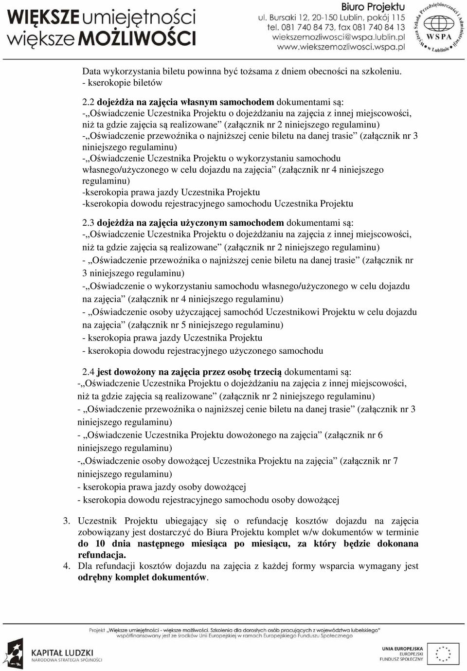 niniejszego regulaminu) - Oświadczenie przewoźnika o najniższej cenie biletu na danej trasie (załącznik nr 3 niniejszego regulaminu) - Oświadczenie Uczestnika Projektu o wykorzystaniu samochodu