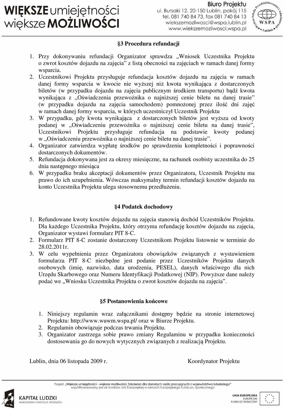 zajęcia publicznym środkiem transportu) bądź kwota wynikająca z Oświadczenia przewoźnika o najniższej cenie biletu na danej trasie (w przypadku dojazdu na zajęcia samochodem) pomnożonej przez ilość