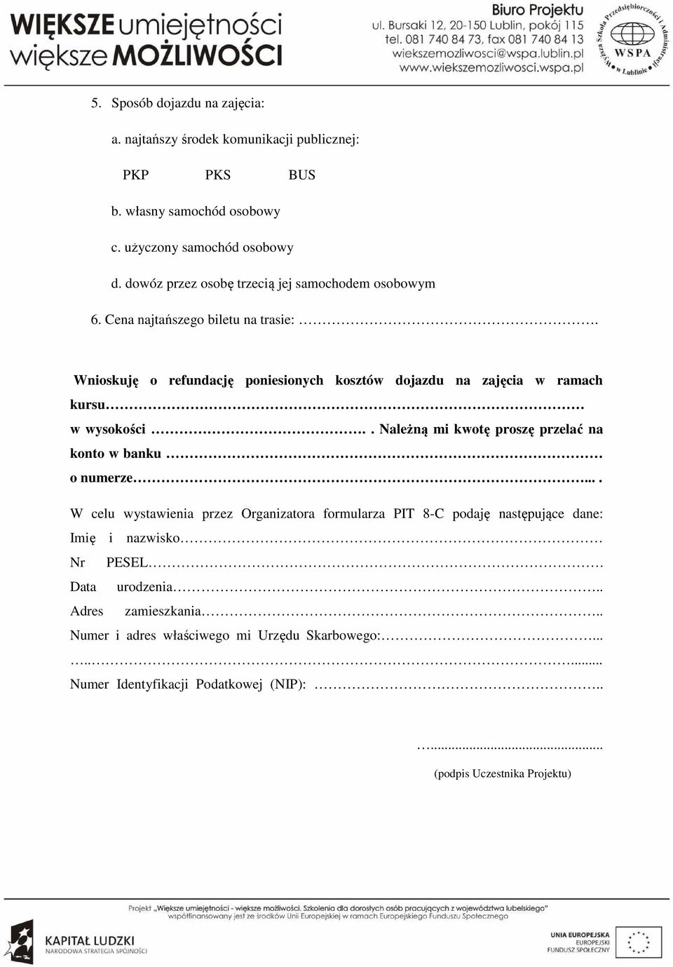 Wnioskuję o refundację poniesionych kosztów dojazdu na zajęcia w ramach kursu w wysokości.. Należną mi kwotę proszę przelać na konto w banku o numerze.