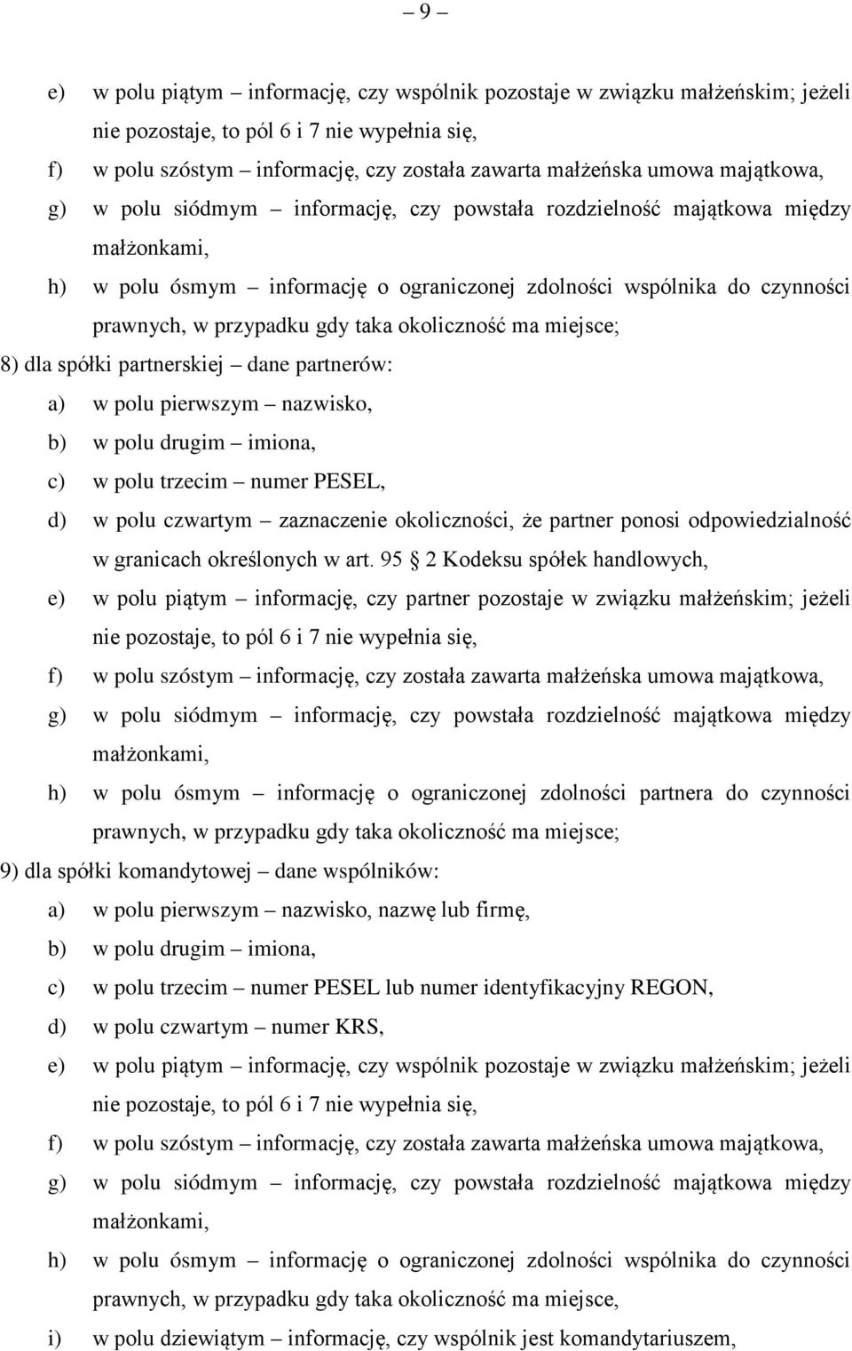 taka okoliczność ma miejsce; 8) dla spółki partnerskiej dane partnerów: a) w polu pierwszym nazwisko, b) w polu drugim imiona, c) w polu trzecim numer PESEL, d) w polu czwartym zaznaczenie