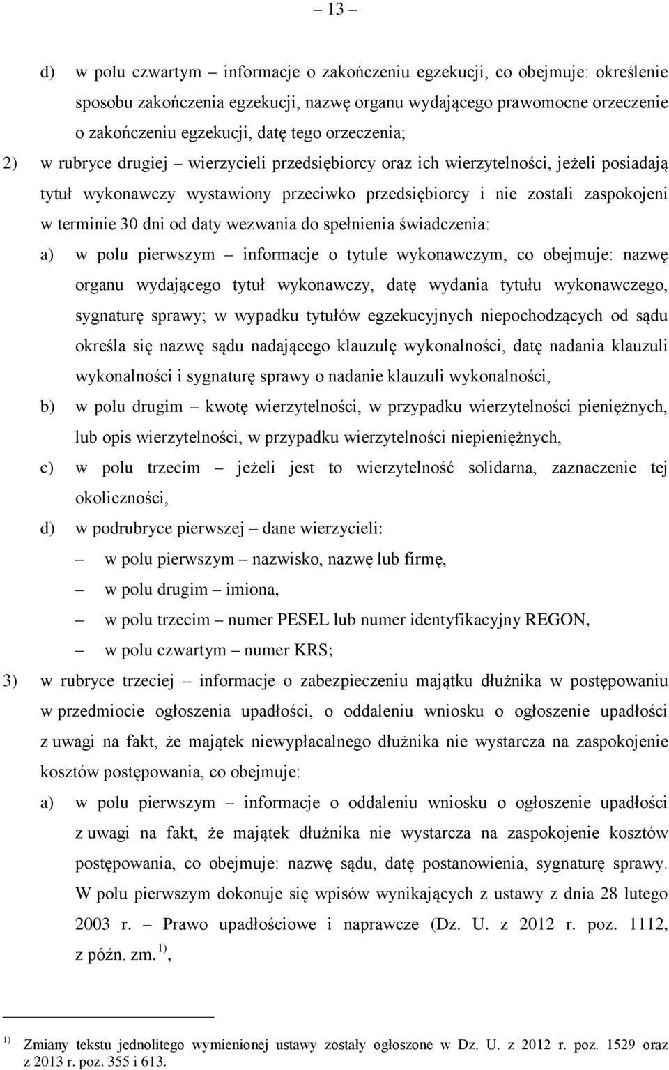 od daty wezwania do spełnienia świadczenia: a) w polu pierwszym informacje o tytule wykonawczym, co obejmuje: nazwę organu wydającego tytuł wykonawczy, datę wydania tytułu wykonawczego, sygnaturę