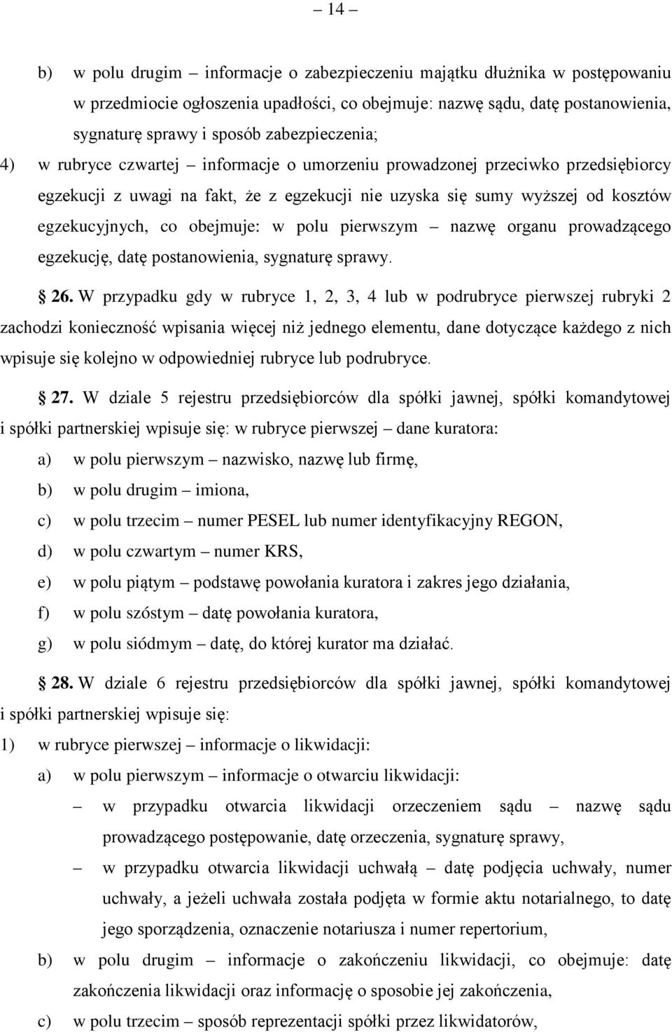 obejmuje: w polu pierwszym nazwę organu prowadzącego egzekucję, datę postanowienia, sygnaturę sprawy. 26.