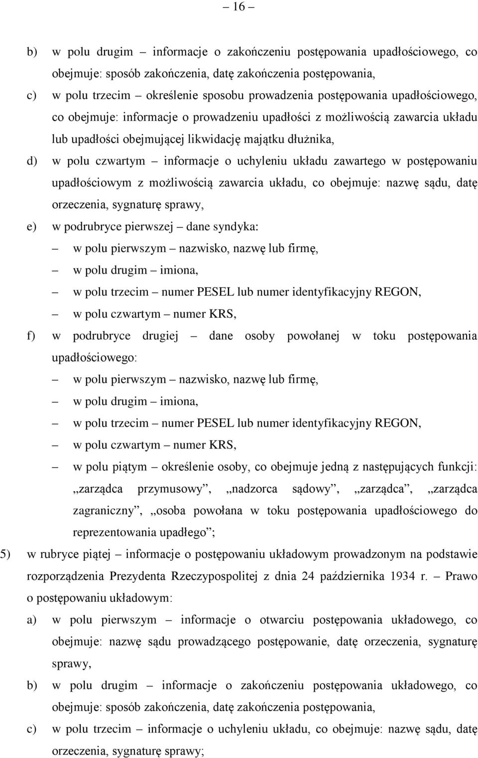 zawartego w postępowaniu upadłościowym z możliwością zawarcia układu, co obejmuje: nazwę sądu, datę orzeczenia, sygnaturę sprawy, e) w podrubryce pierwszej dane syndyka: w polu pierwszym nazwisko,