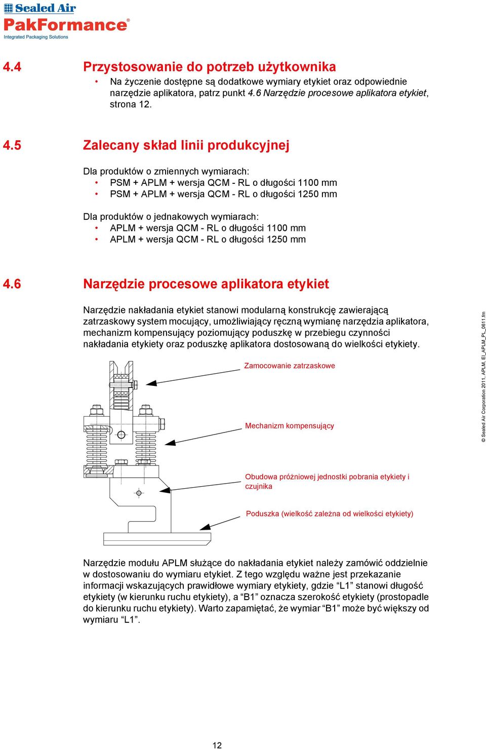 5 Zalecany skład linii produkcyjnej Dla produktów o zmiennych wymiarach: PSM + APLM + wersja QCM - RL o długości 1100 mm PSM + APLM + wersja QCM - RL o długości 1250 mm Dla produktów o jednakowych