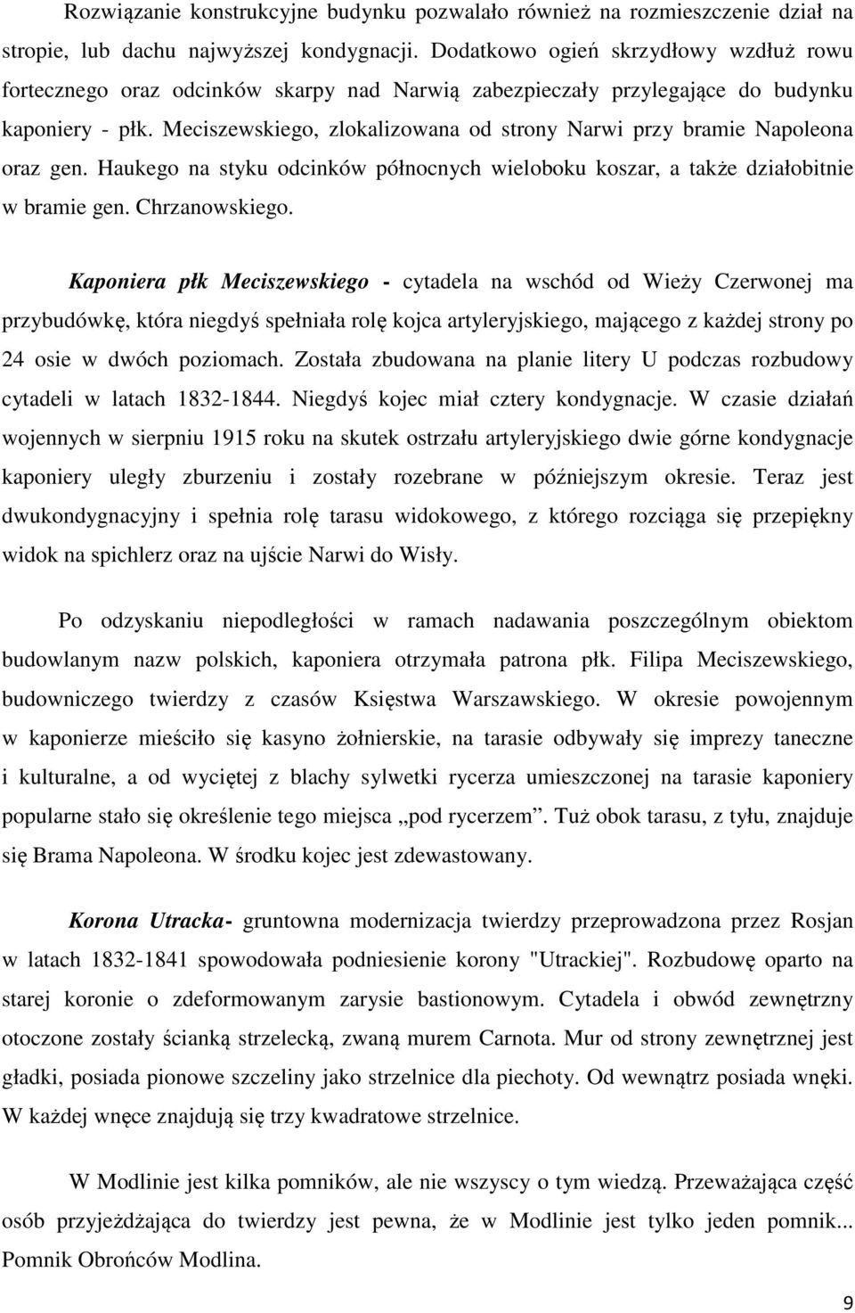 Meciszewskiego, zlokalizowana od strony Narwi przy bramie Napoleona oraz gen. Haukego na styku odcinków północnych wieloboku koszar, a także działobitnie w bramie gen. Chrzanowskiego.