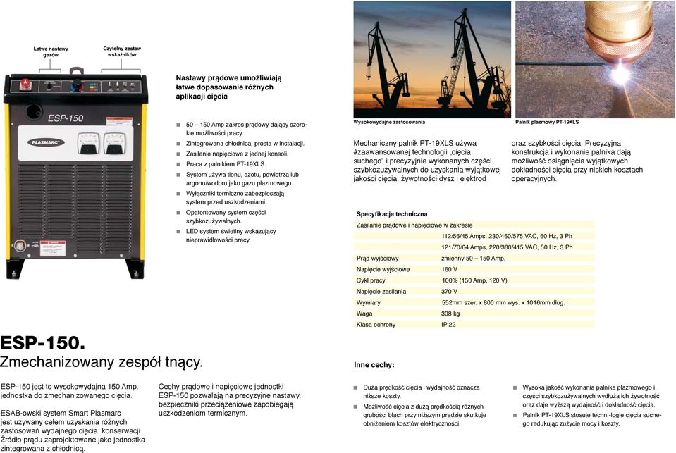 System używa tlenu, azotu, powietrza lub argonu/wodoru jako gazu plazmowego. Wyłączniki termiczne zabezpieczają system przed uszkodzeniami. Opatentowany system części szybkozużywalnych.