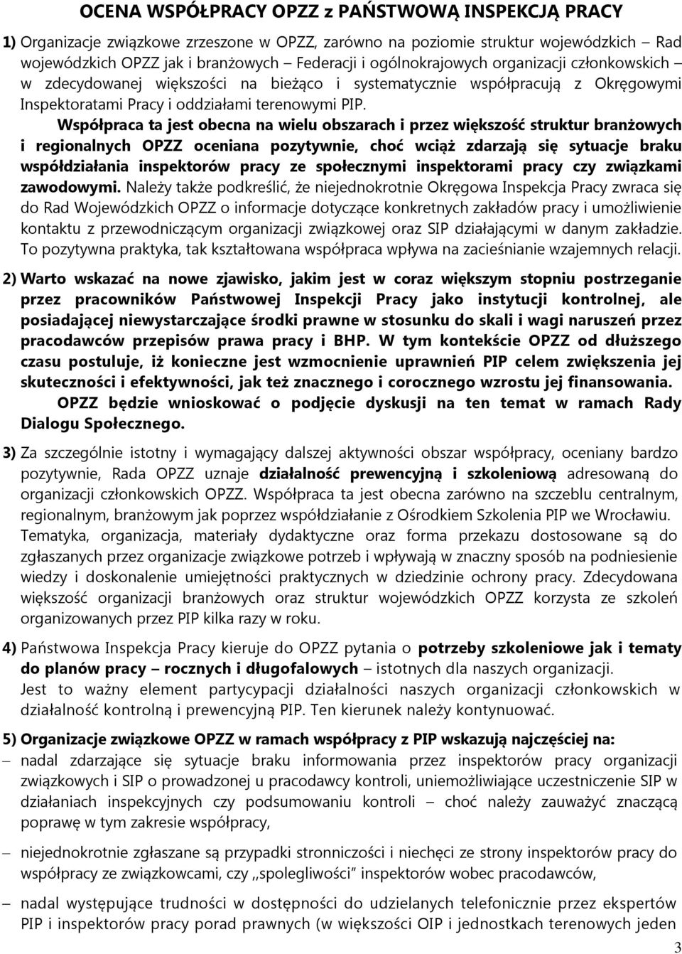 Współpraca ta jest obecna na wielu obszarach i przez większość struktur branżowych i regionalnych OPZZ oceniana pozytywnie, choć wciąż zdarzają się sytuacje braku współdziałania inspektorów pracy ze