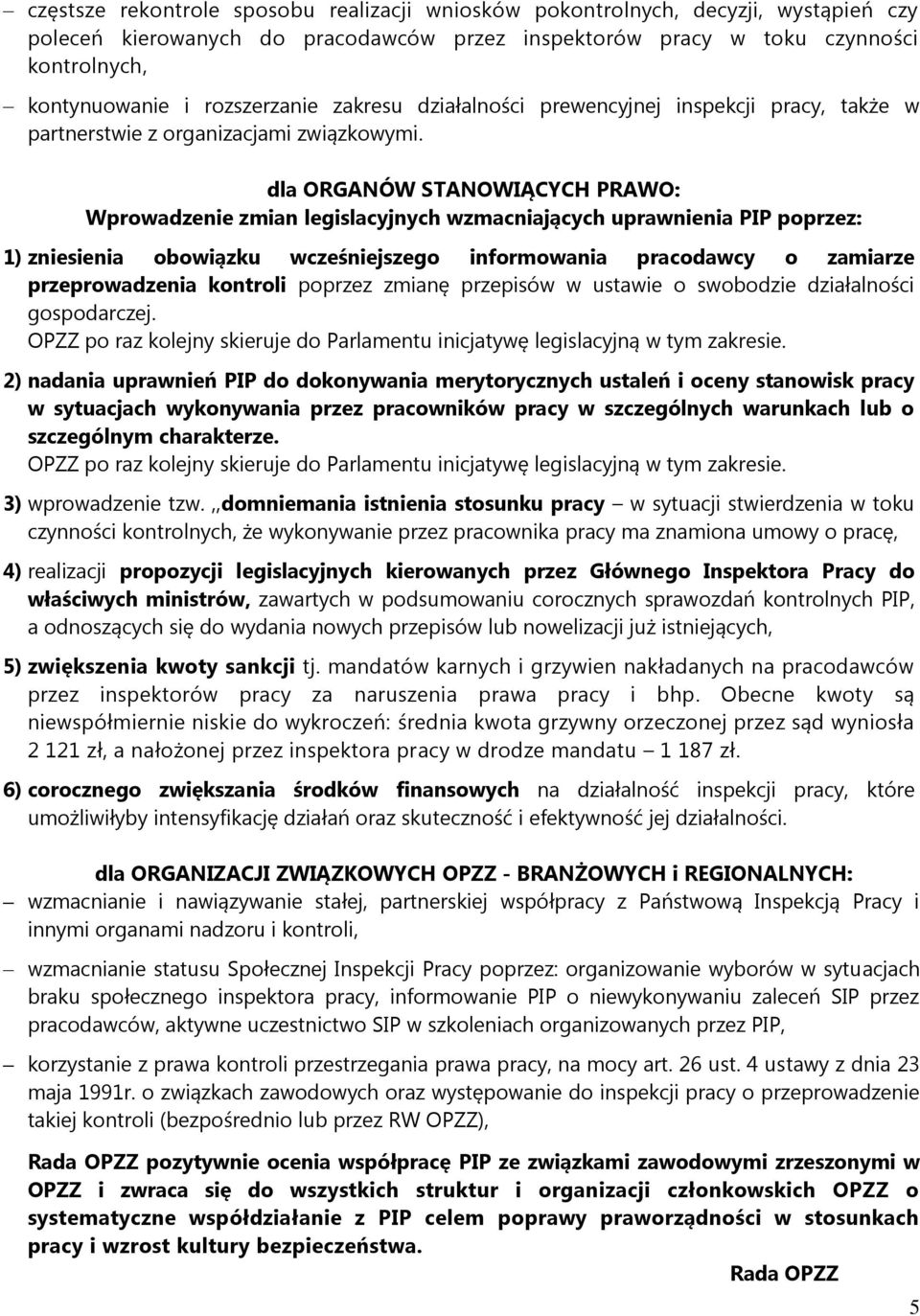 dla ORGANÓW STANOWIĄCYCH PRAWO: Wprowadzenie zmian legislacyjnych wzmacniających uprawnienia PIP poprzez: 1) zniesienia obowiązku wcześniejszego informowania pracodawcy o zamiarze przeprowadzenia