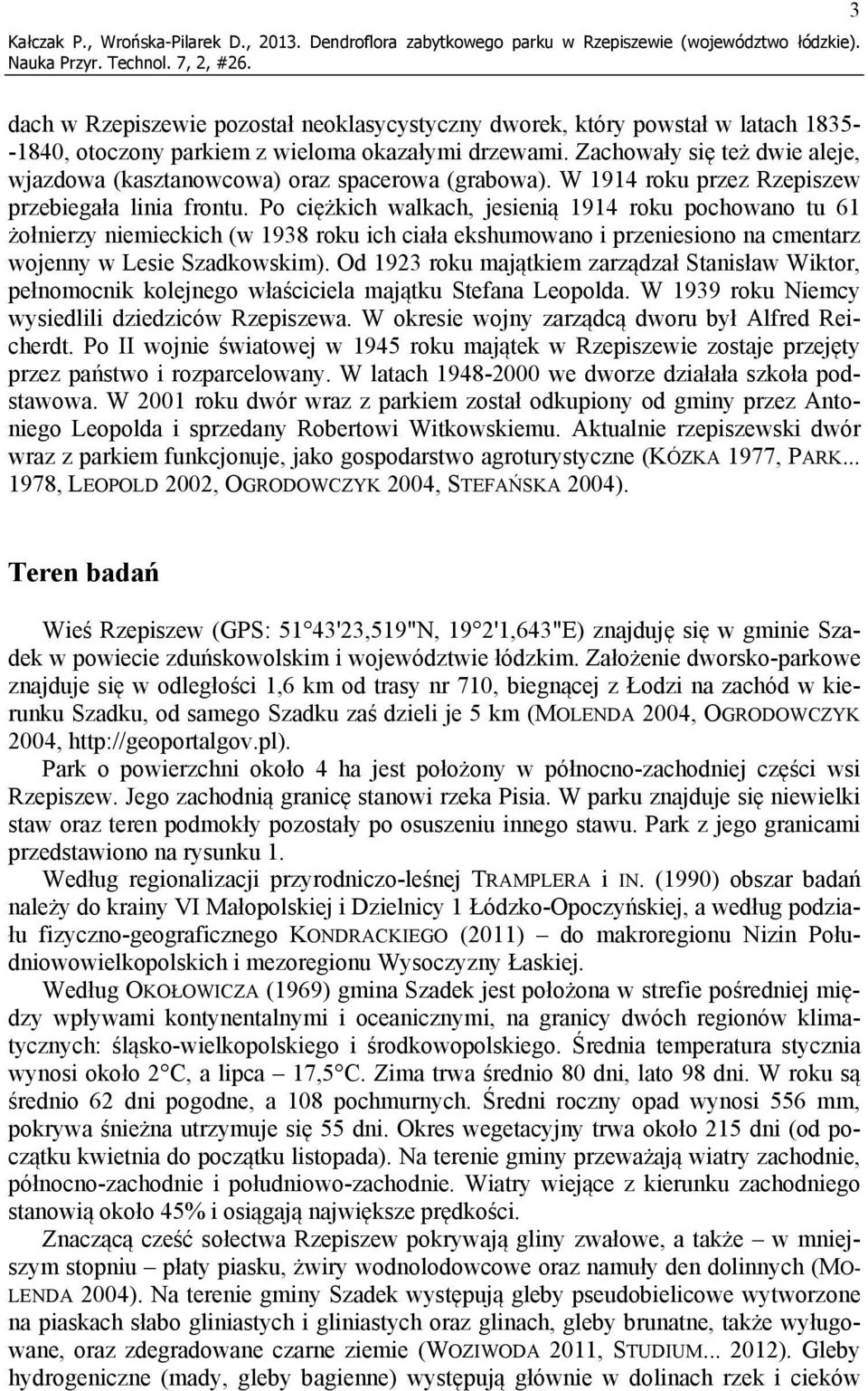 Zachowały się też dwie aleje, wjazdowa (kasztanowcowa) oraz spacerowa (grabowa). W 1914 roku przez Rzepiszew przebiegała linia frontu.