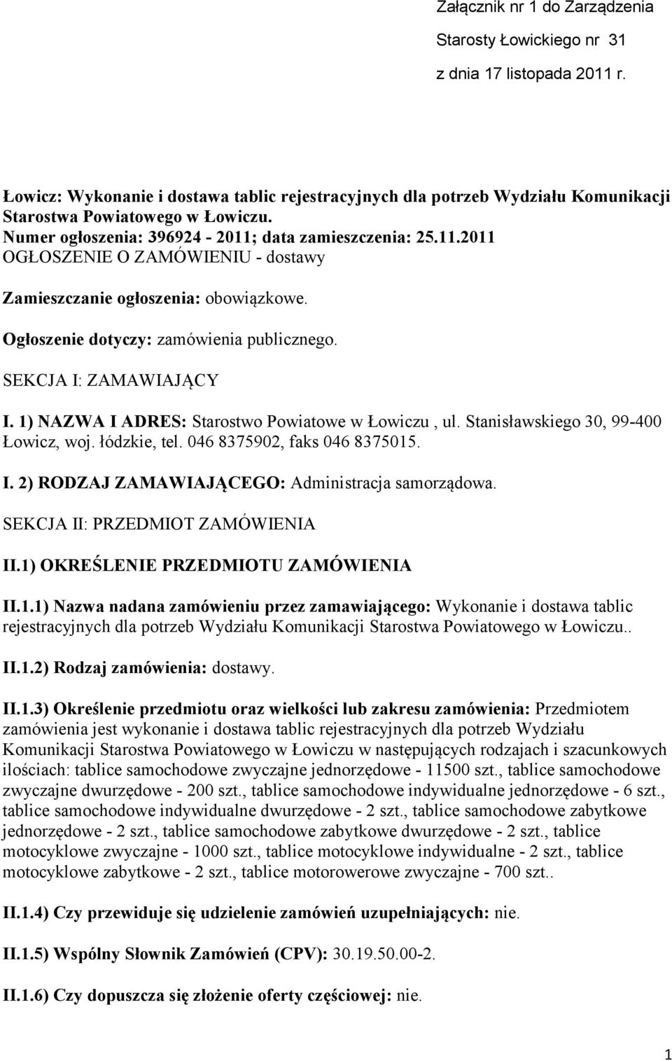 SEKCJA I: ZAMAWIAJĄCY I. 1) NAZWA I ADRES: Starostwo Powiatowe w Łowiczu, ul. Stanisławskiego 30, 99-400 Łowicz, woj. łódzkie, tel. 046 8375902, faks 046 8375015. I. 2) RODZAJ ZAMAWIAJĄCEGO: Administracja samorządowa.