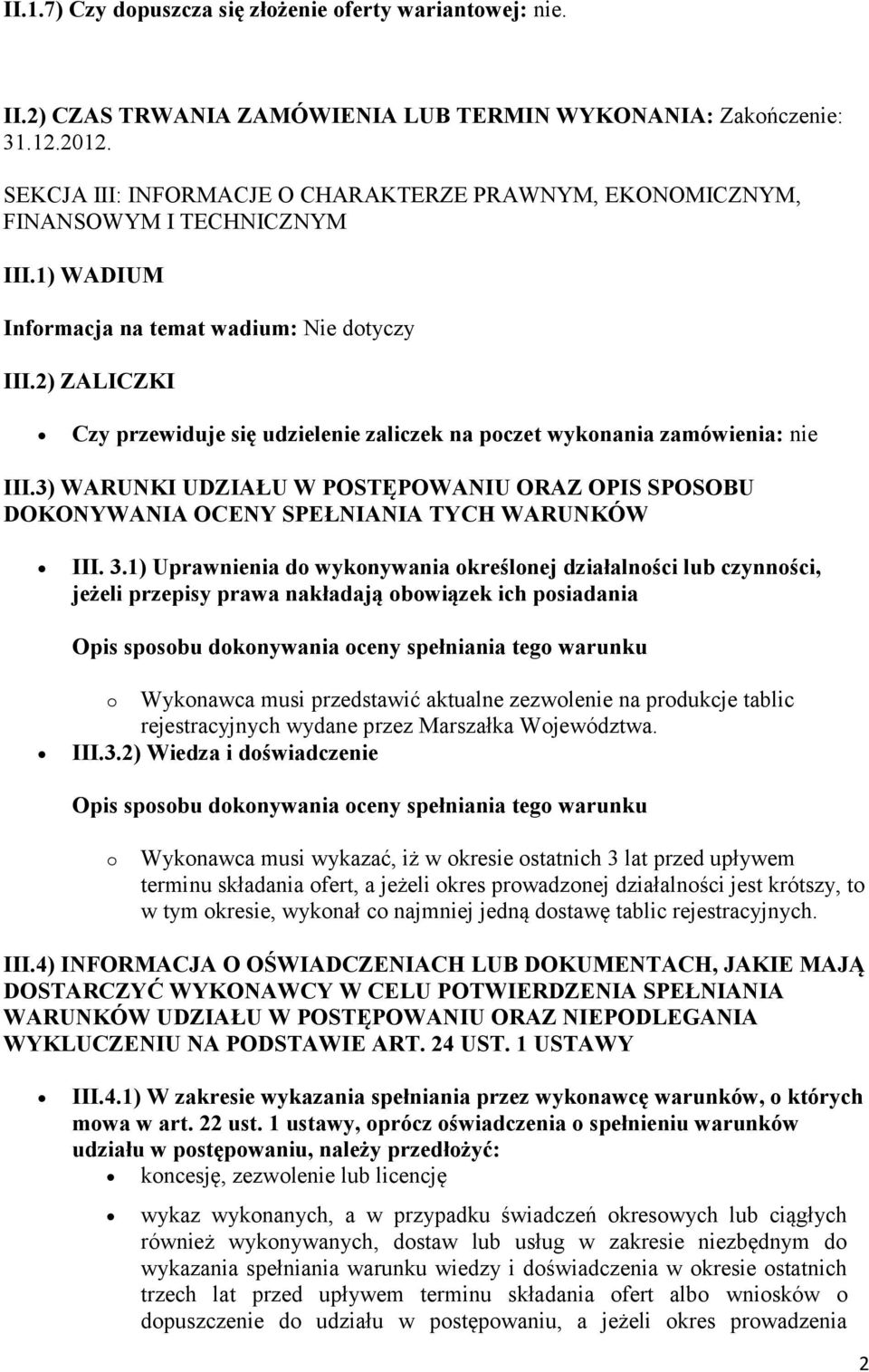 2) ZALICZKI Czy przewiduje się udzielenie zaliczek na poczet wykonania zamówienia: nie III.3) WARUNKI UDZIAŁU W POSTĘPOWANIU ORAZ OPIS SPOSOBU DOKONYWANIA OCENY SPEŁNIANIA TYCH WARUNKÓW III. 3.