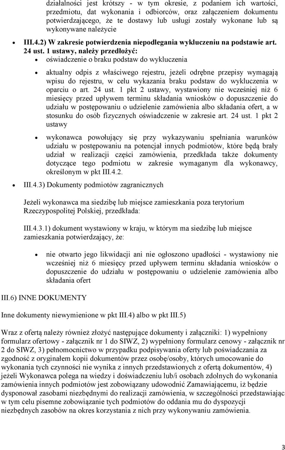 1 ustawy, należy przedłożyć: oświadczenie o braku podstaw do wykluczenia aktualny odpis z właściwego rejestru, jeżeli odrębne przepisy wymagają wpisu do rejestru, w celu wykazania braku podstaw do